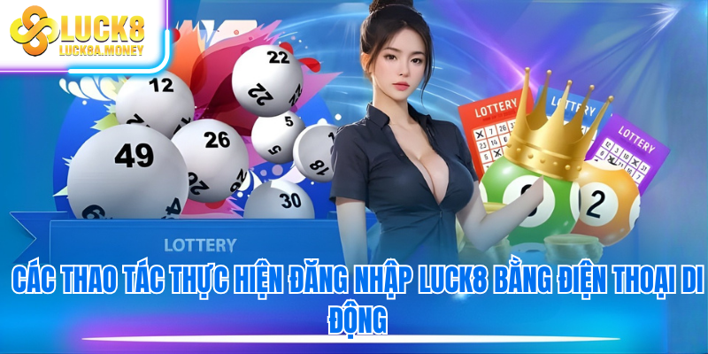 Các thao tác thực hiện đăng nhập Luck8 bằng điện thoại di động