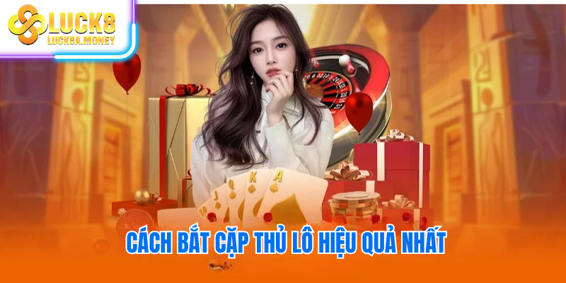 Cách bắt cặp thủ lô hiệu quả nhất