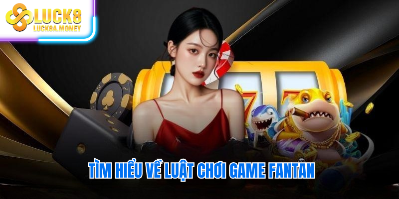 Tìm hiểu về luật chơi game fantan